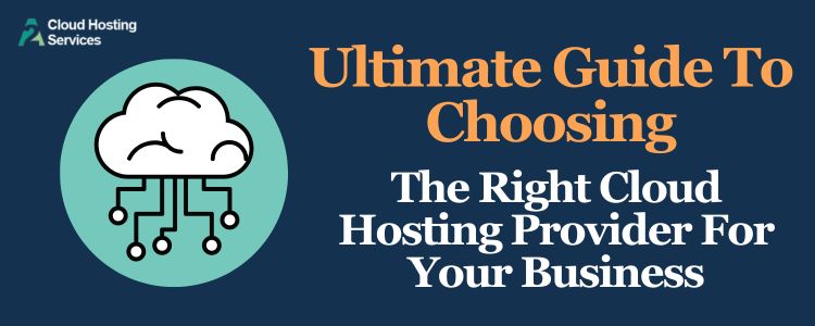 ultimate guide to choosing the right cloud hosting provider