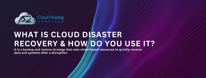 what is cloud disaster recovery & how do you use it?