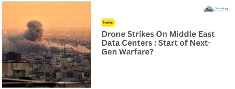 Drone Strikes On Middle East Data Centers : Start of Next-Gen Warfare?