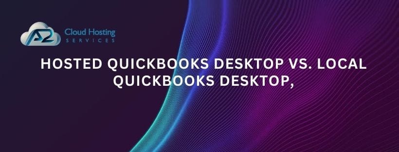 Hosted QuickBooks Desktop vs. local QuickBooks Desktop