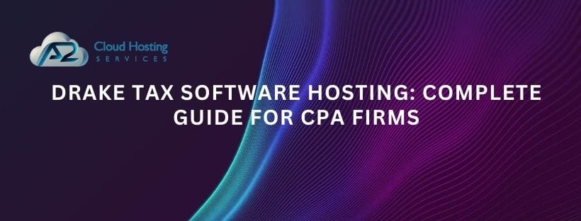 Drake Tax Software Hosting: Complete Guide for CPA Firms