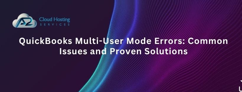 QuickBooks Multi-User Mode Errors: Common Issues and Proven Solutions