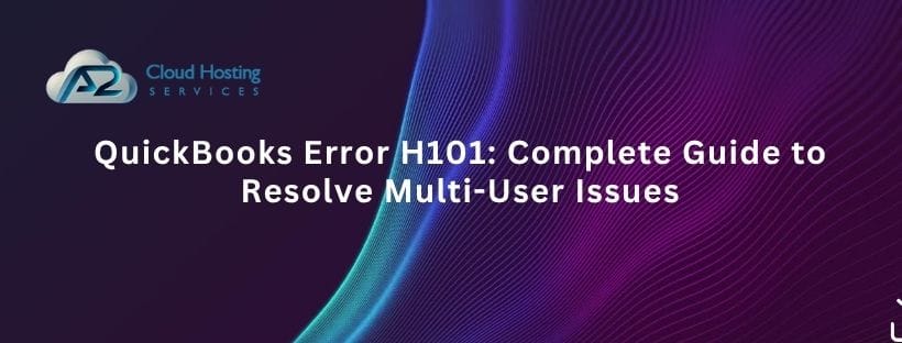 QuickBooks Error H101: Complete Guide to Resolve Multi-User Issues