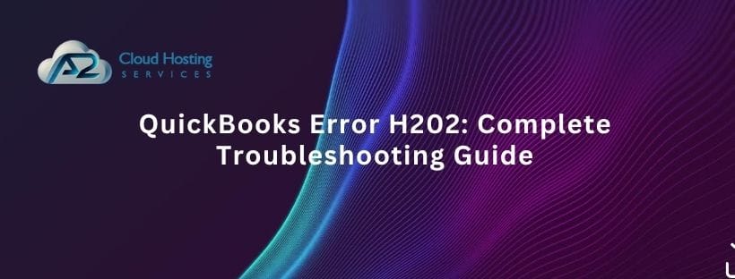 QuickBooks Error H202: Complete Troubleshooting Guide