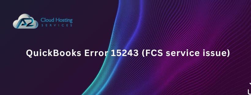 QuickBooks Error 15243 (FCS service issue)