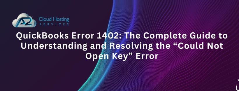 QuickBooks Error 1402: The Complete Guide to Understanding and Resolving the “Could Not Open Key” Error