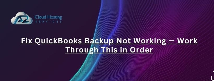 Fix QuickBooks Backup Not Working — Work Through This in Order