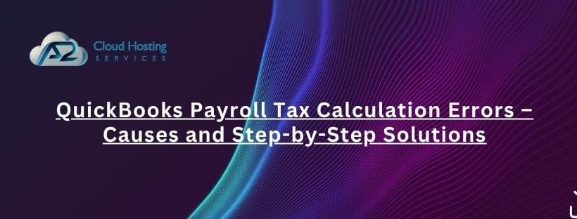 QuickBooks Payroll Tax Calculation Errors – Causes and Step-by-Step Solutions